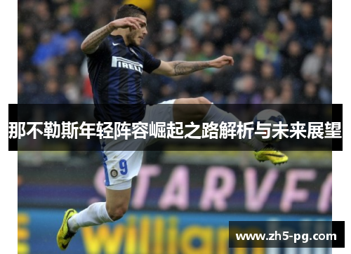 那不勒斯年轻阵容崛起之路解析与未来展望