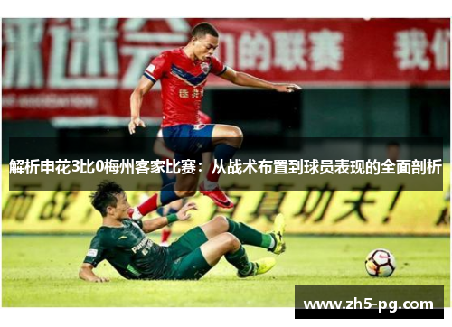 解析申花3比0梅州客家比赛：从战术布置到球员表现的全面剖析