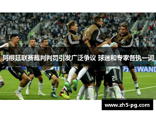 阿根廷联赛裁判判罚引发广泛争议 球迷和专家各执一词